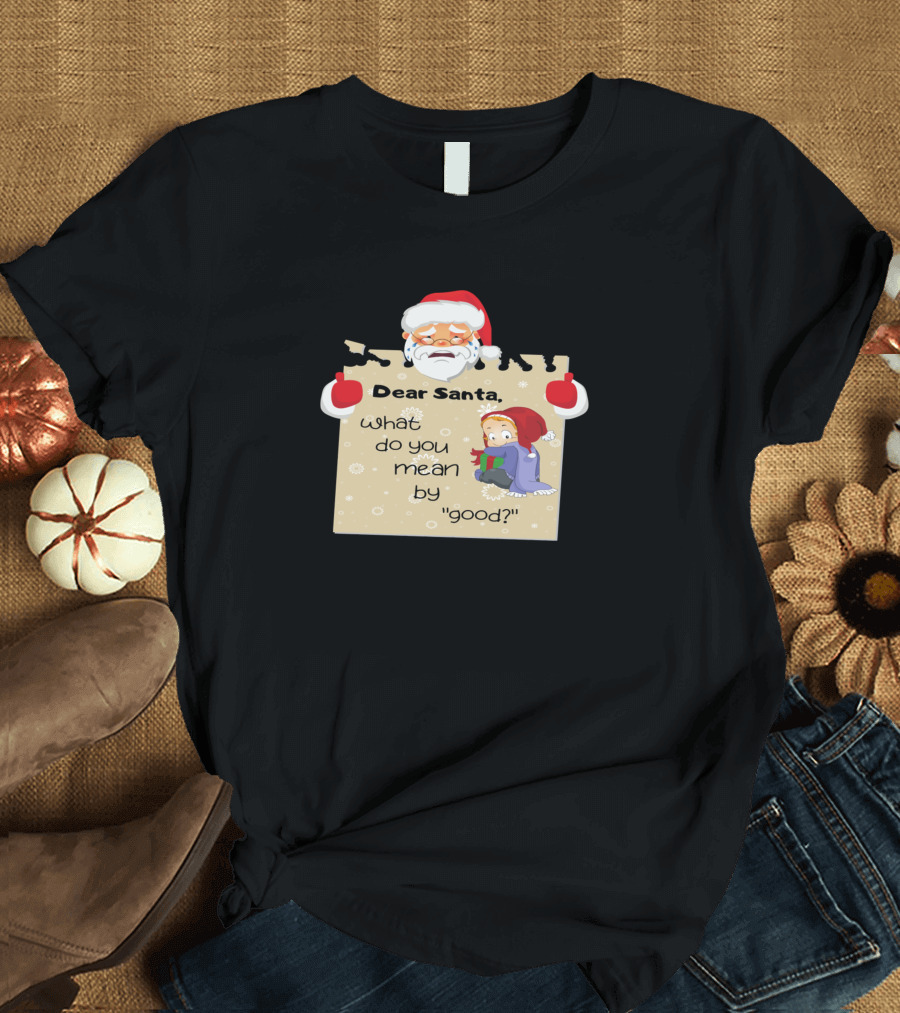 Dear Santa What Do You Mean by Good Christmas Dean Santa T-Shirt