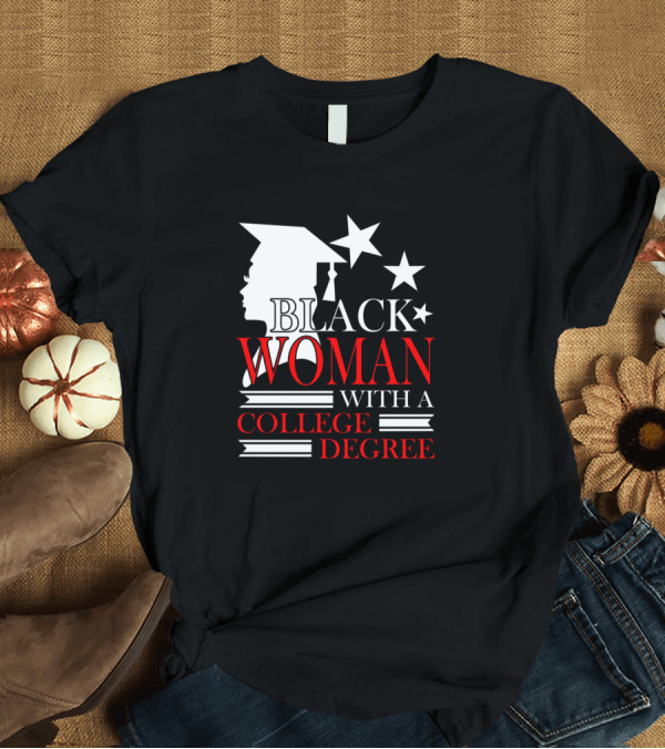 T-Shirt: HBCU Pride Black Woman Graduated College Degree Empowerment T-Shirt HBCU Pride Black Woman Graduated College Degree Empowerment T-Shirt