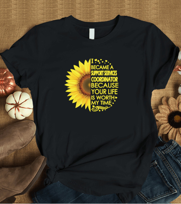 T-Shirt: Support Services Coordinator Sunflower Your Life Worth My Time T-Shirt Support Services Coordinator Sunflower Your Life Worth My Time T-Shirt