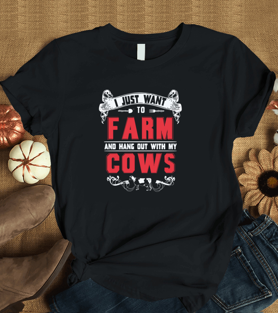 I Just Want To Farm And Hang Out With My Cows T-Shirt