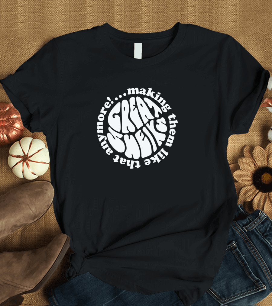 Great Sheiks Making Them Like That Anymore T-Shirt