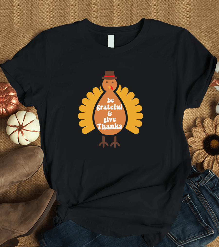 Be Grateful and Give Thanks Turkey T-Shirt