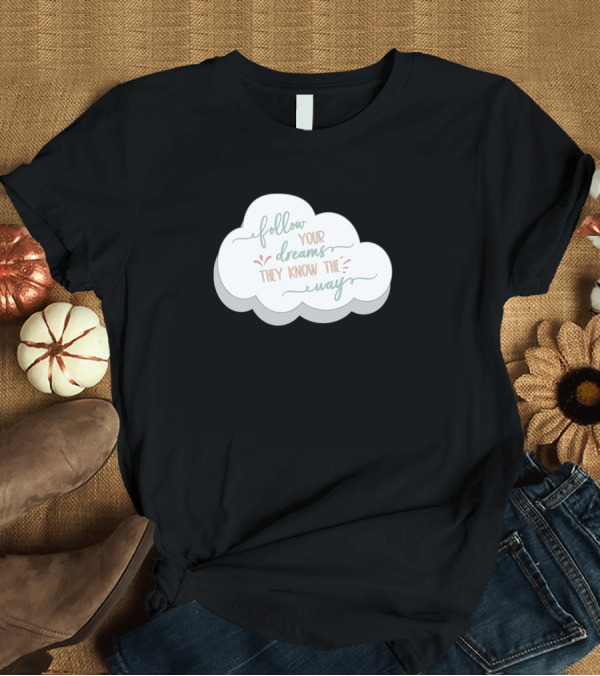 T-Shirt: Follow Your Dreams They Know the Way Cute Motivational Cloud T-Shirt Follow Your Dreams They Know the Way Cute Motivational Cloud T-Shirt
