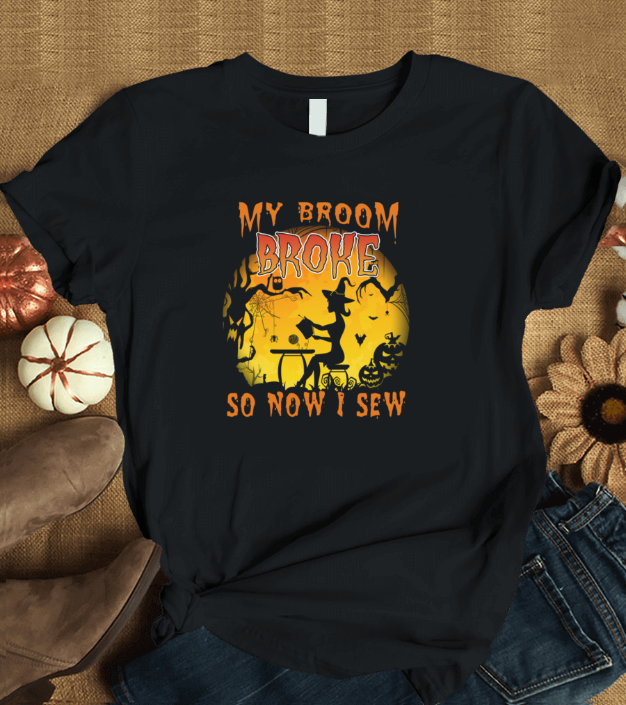 My Broom Broke So Now I Sew Funny Witch Halloween Sewing Lover Quilting T-Shirt