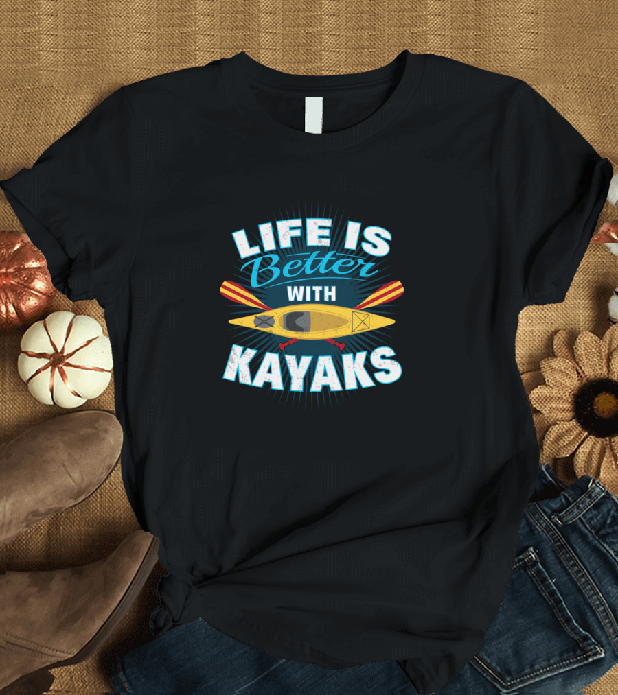 Life Is Better With Kayaks Kayak Lover T-Shirt