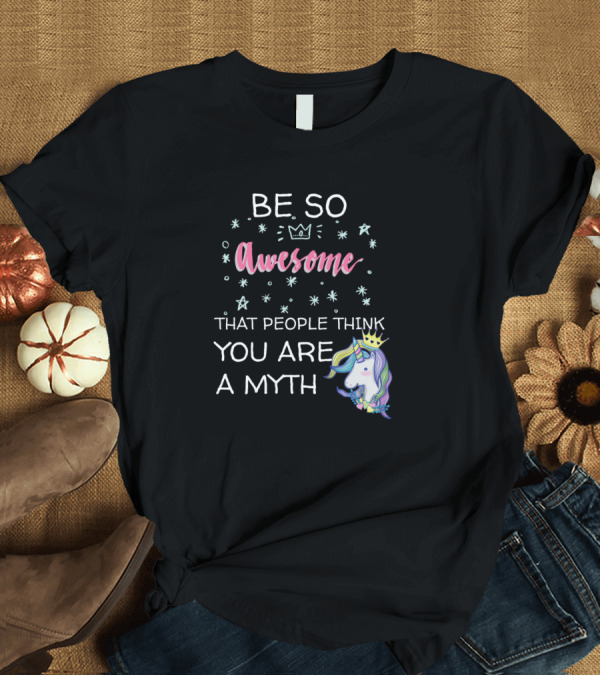 T-Shirt: Be So Awesome That People Think You Are a Myth Unicorn Crown Stars T-Shirt Be So Awesome That People Think You Are a Myth Unicorn Crown Stars T-Shirt