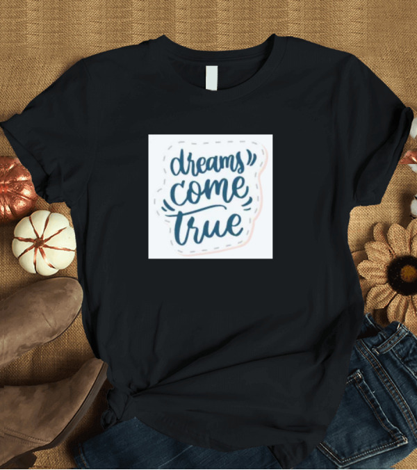 T-Shirt: Dreams Come True Typography Inspirational T-Shirt Dreams Come True Typography Inspirational T-Shirt