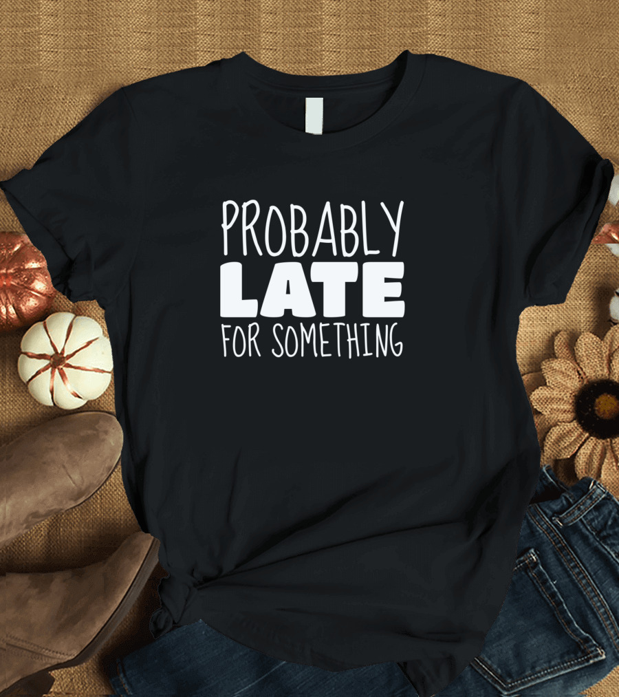 Probably Late For Something Busy Mom Jokes T-Shirt