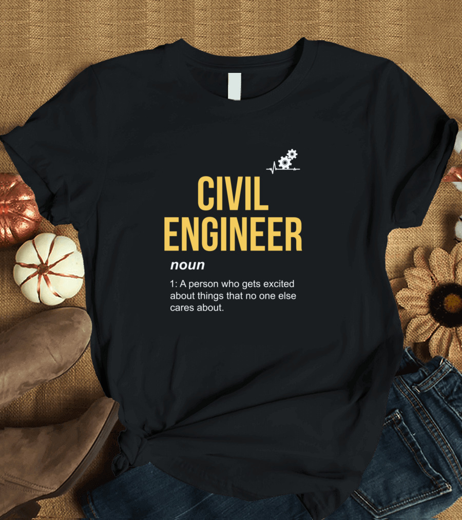 Civil Engineer Definition Noun Excitement About Things No One Else Cares About T-Shirt