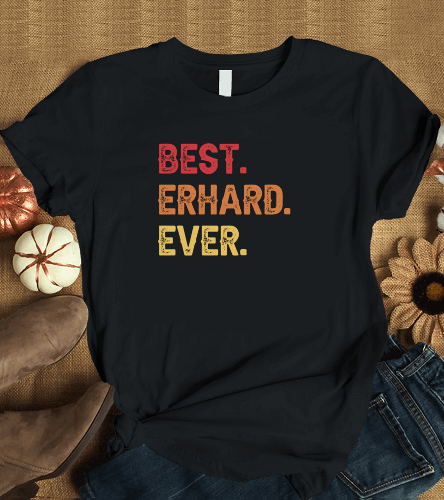Best Erhard Ever Erhard Middle Name Erhard Second Name T-Shirt