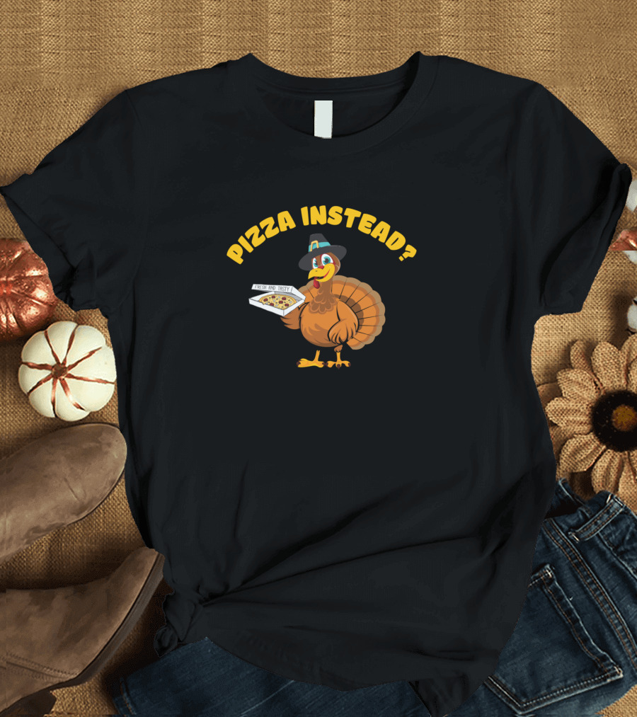 Pizza Instead Turkey Pizza Instead Eat Pizza Don't Eat Turkey T-Shirt