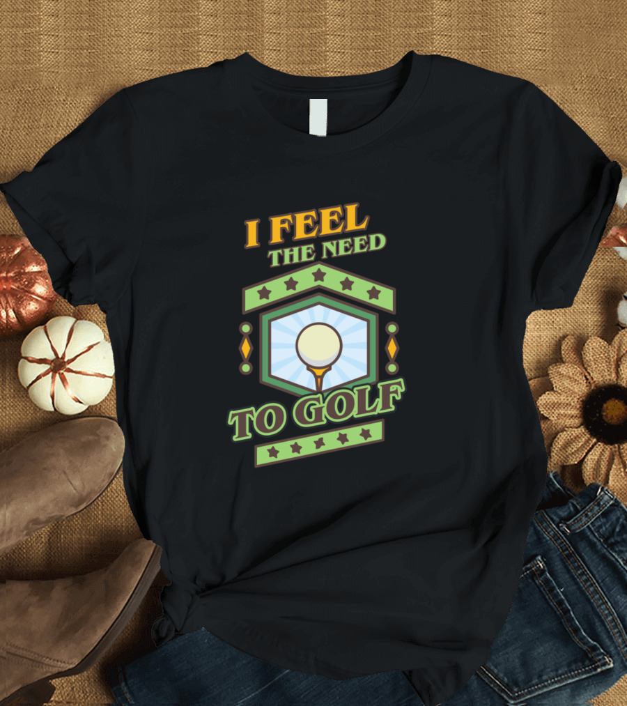 I Feel The Need To Golf Golfing Golfer T-Shirt