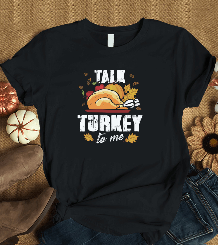 Talk Turkey to Me Thanksgiving Festive Feasting Delight T-Shirt