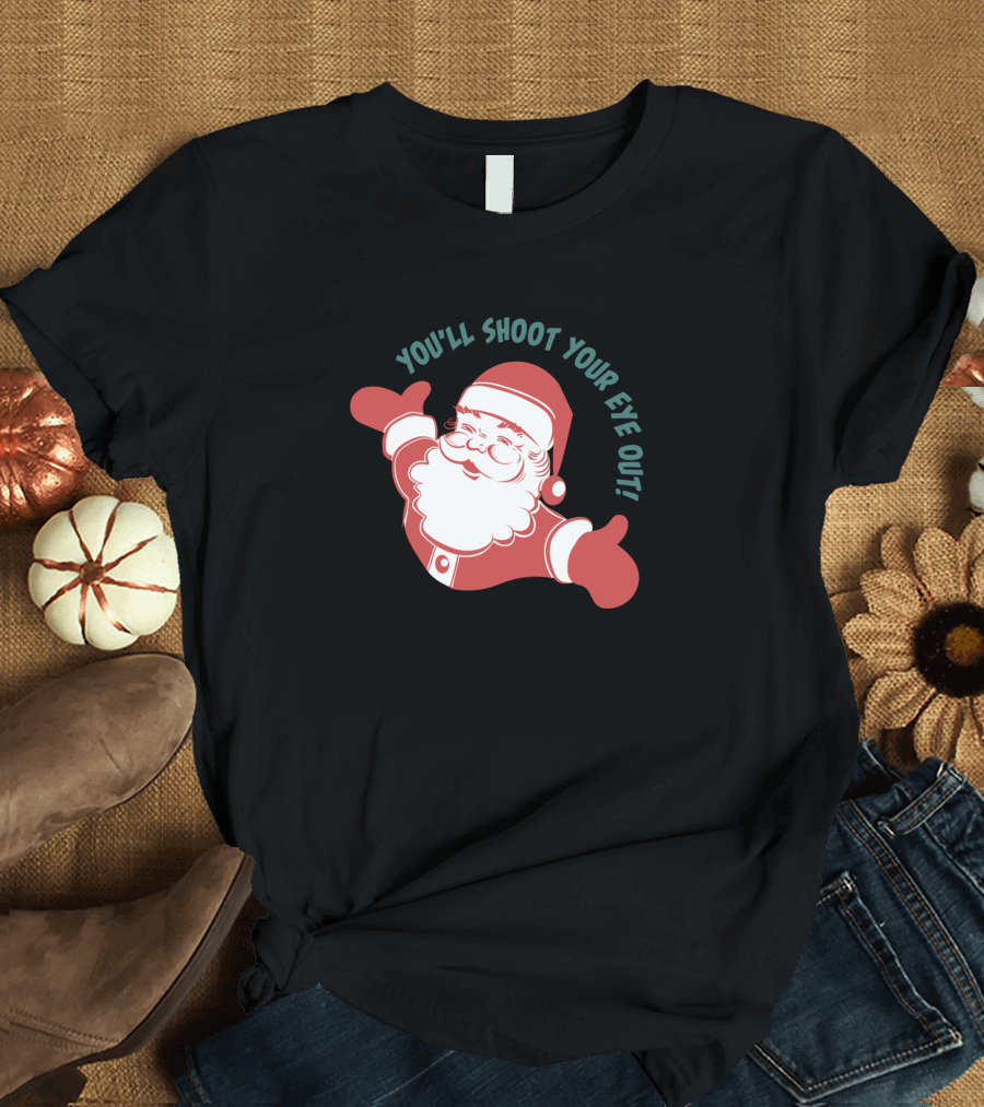 You'll Shoot Your Eye Out Santa Christmas T-Shirt