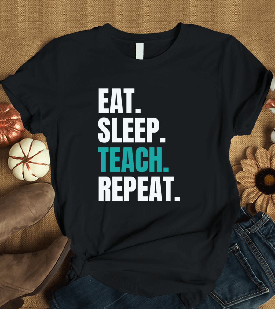 Eat Sleep Teach Repeat T-Shirt