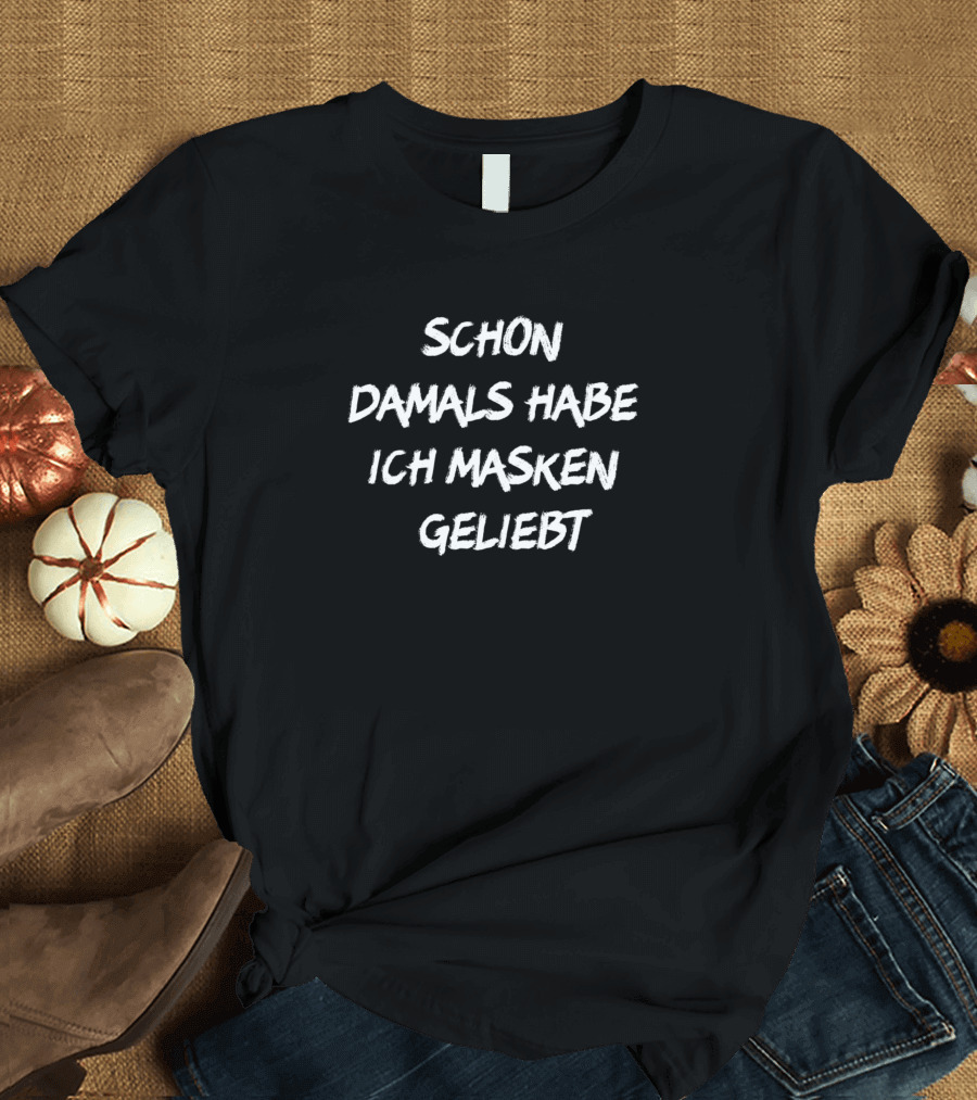Schon Damals Habe Ich Masken Geliebt Lustige Witzige Sprüche Geschenke T-Shirt