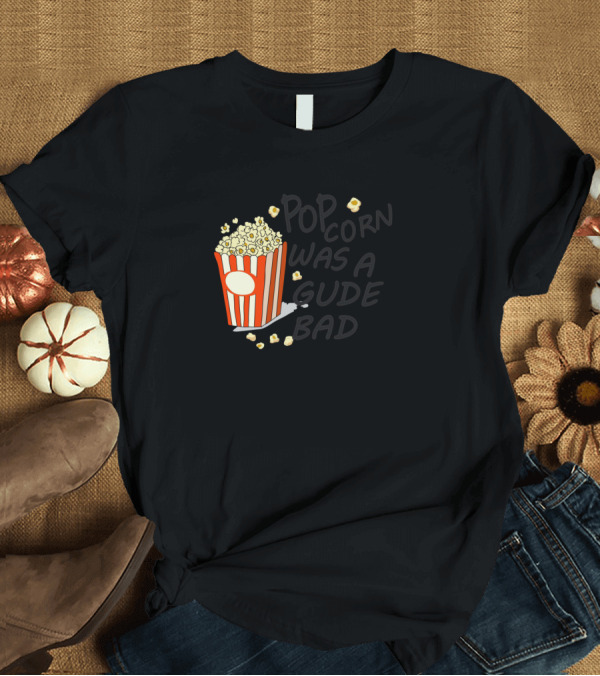 T-Shirt: Popcorn Was A Bad Dude T-Shirt Popcorn Was A Bad Dude T-Shirt