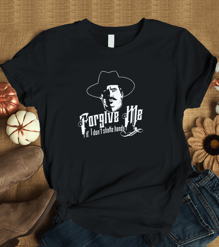 Forgive Me If I Don't Shake Hands Doc Holliday T-Shirt