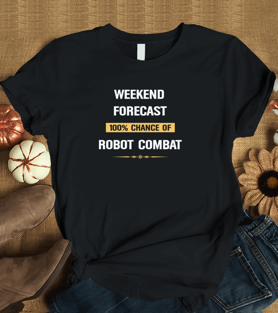 Weekend Forecast 100% Chance of Robot Combat T-Shirt
