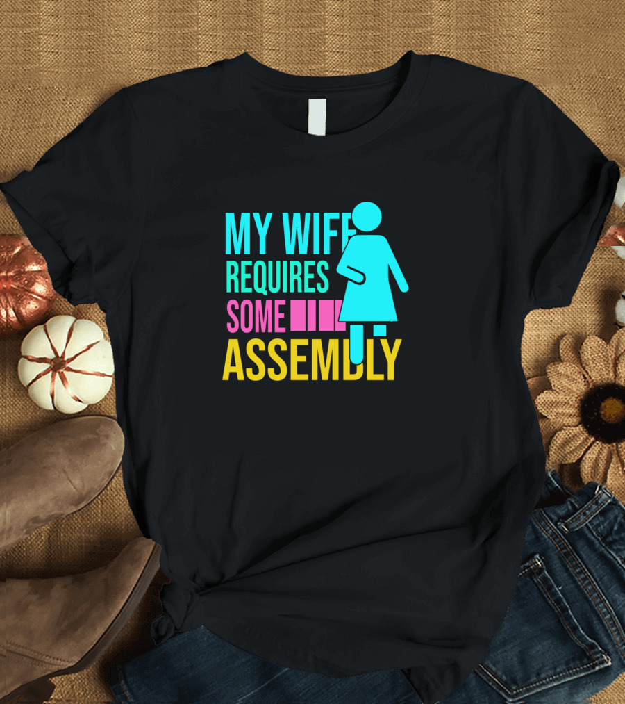 My Wife Requires Some Assembly T-Shirt