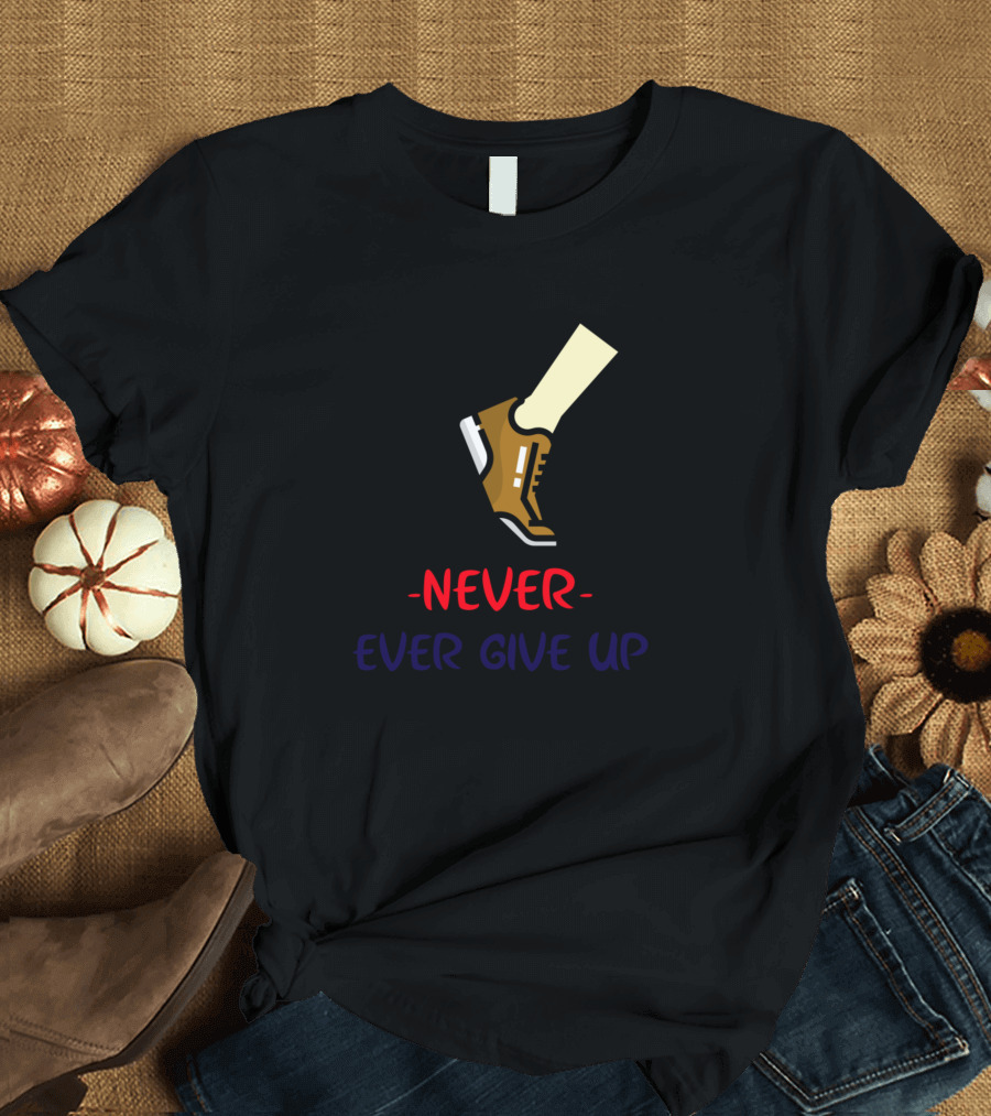 NEVER EVER GIVE UP Running Shoe Motivational Message T-Shirt