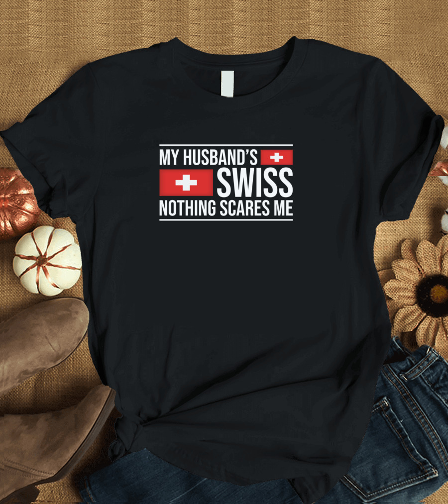 My Husband's Swiss Nothing Scares Me T-Shirt