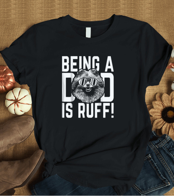 T-Shirt: Being A Pomeranian Dad Is Ruff Pup Dad T-Shirt Being A Pomeranian Dad Is Ruff Pup Dad T-Shirt