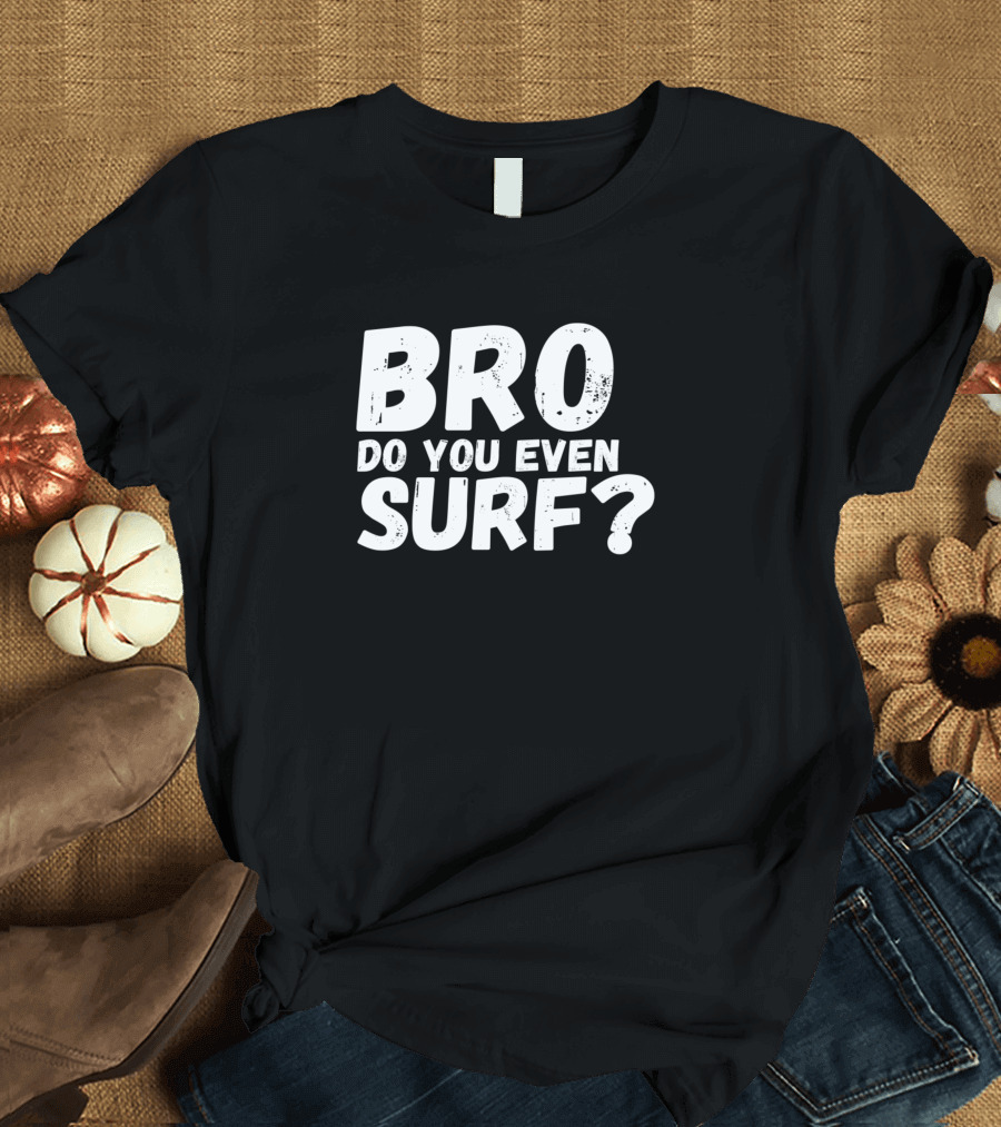 BRO DO YOU EVEN SURF T-Shirt