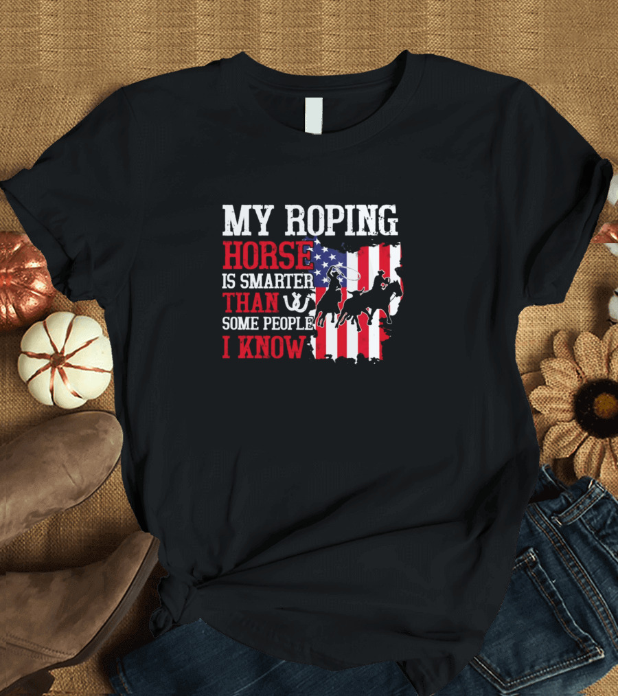 My Roping Horse Is Smarter Than Some People I Know with American Flag and Horse Rider T-Shirt