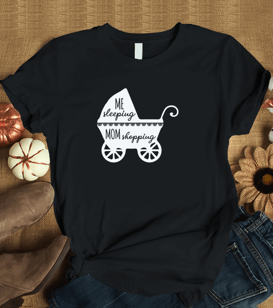 Me Sleeping Mom Shopping Baby Carriage T-Shirt