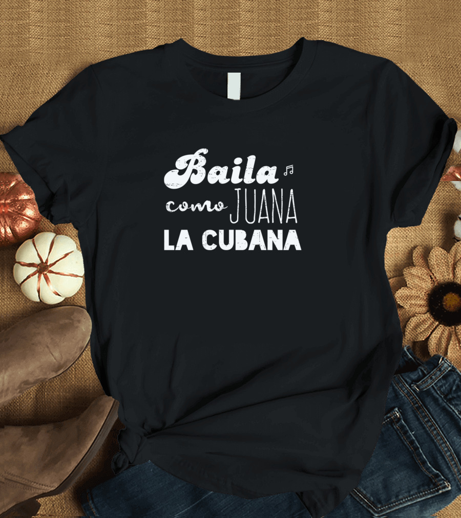 Baila Como Juana La Cubana Music Dance Phrase T-Shirt