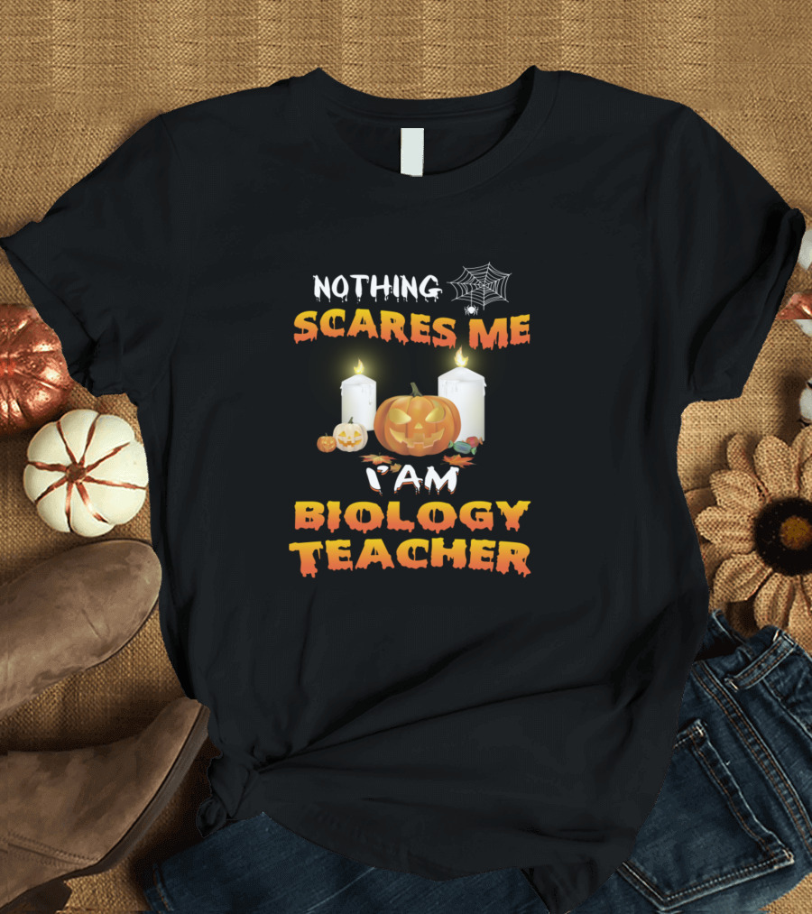 Nothing Scares Me I Am Biology Teacher Halloween Candles Pumpkins T-Shirt