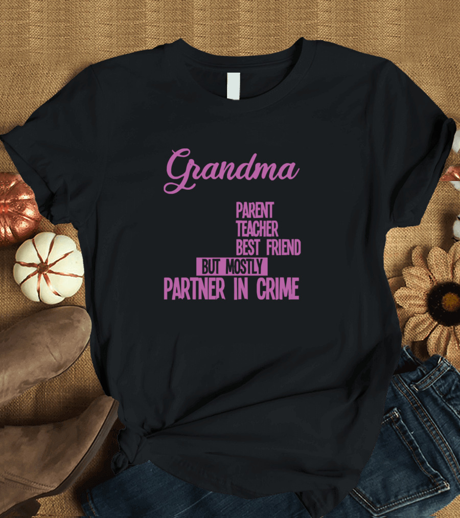 Grandma A Little Bit Parent Teacher Best Friend But Mostly Partner In Crime T-Shirt