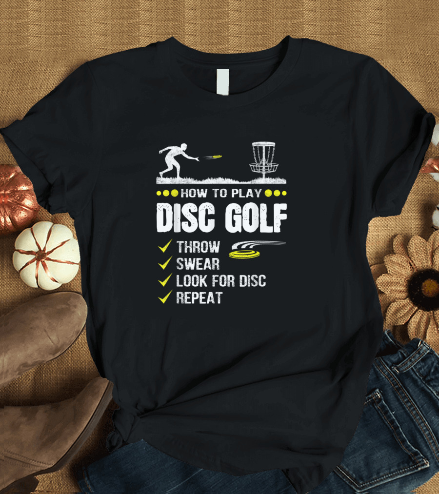 How To Play Disc Golf Throw Swear Look For Disc Repeat Frisbee Disc Golfer Humor T-Shirt