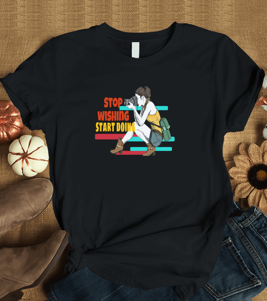 STOP WISHING START DOING Photographer with Camera T-Shirt