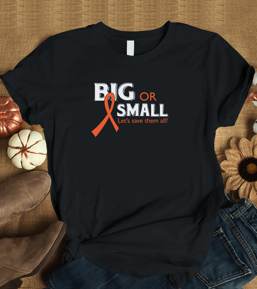 Big Or Small Let's Save Them All Ribbon Multiple Sclerosis T-Shirt