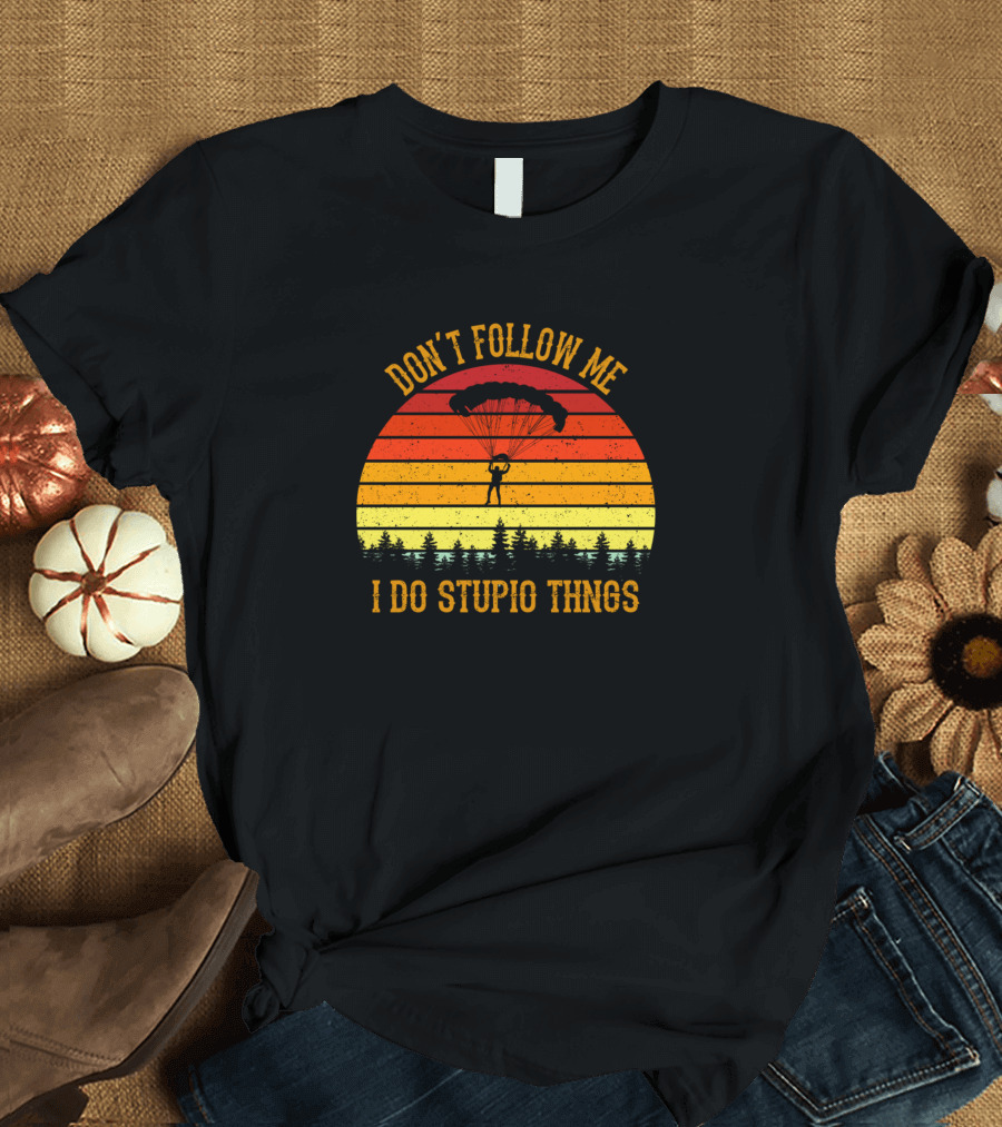 Don't Follow Me I Do Stupid Things Skydiving Parachute Sunset Adventure T-Shirt