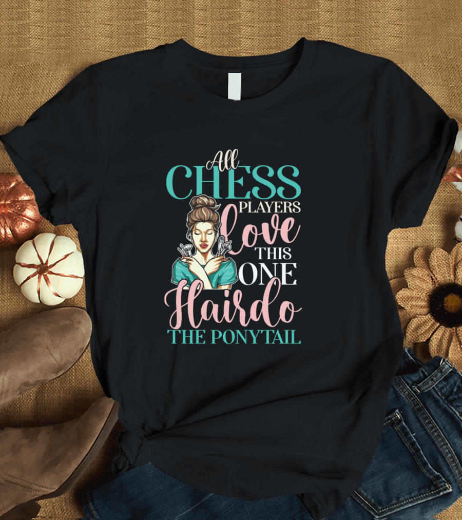 All Chess Players Love This One Hairdo the Ponytail T-Shirt