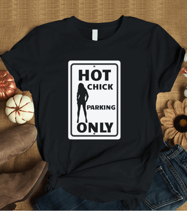 T-Shirt: Hot Chick Parking Only Silhouette Icon Text Sign T-Shirt Hot Chick Parking Only Silhouette Icon Text Sign T-Shirt