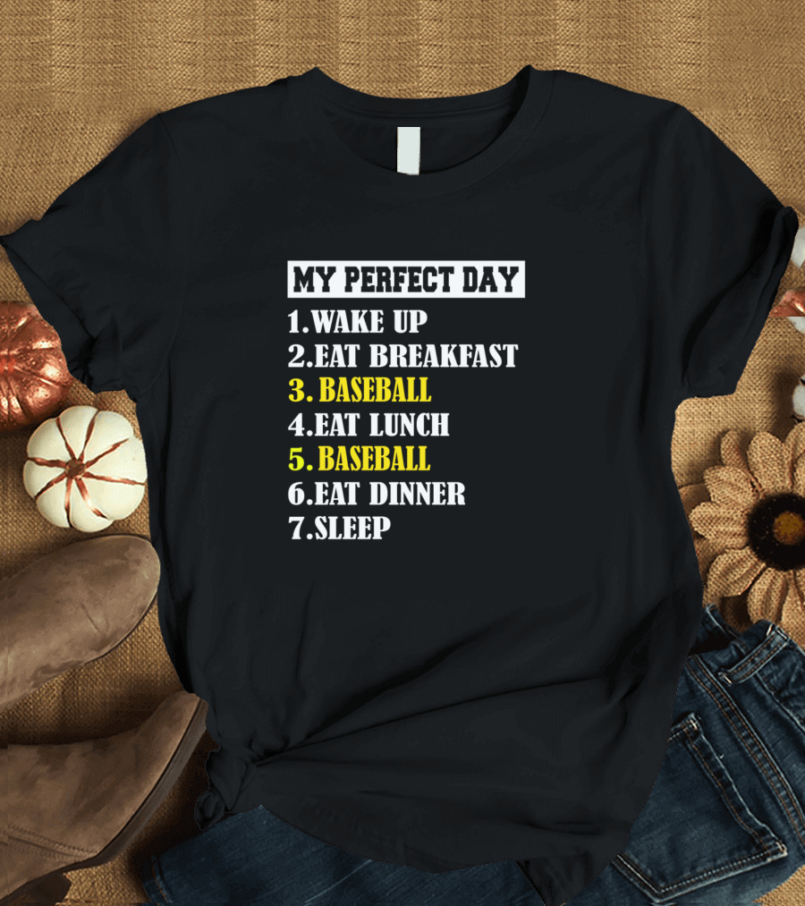 My Perfect Day Wake Up Eat Breakfast Baseball Eat Lunch Baseball Eat Dinner Sleep T-Shirt
