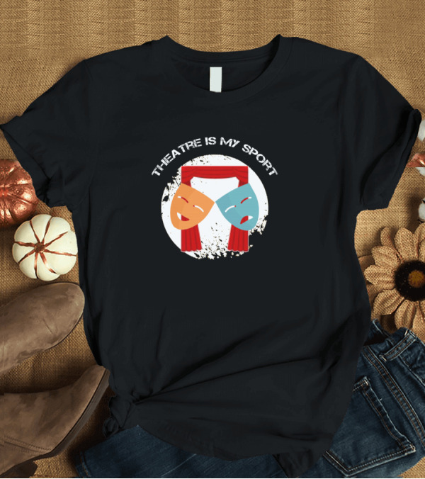 T-Shirt: THEATRE IS MY SPORT Comedy and Tragedy Masks with Stage Curtains T-Shirt THEATRE IS MY SPORT Comedy and Tragedy Masks with Stage Curtains T-Shirt