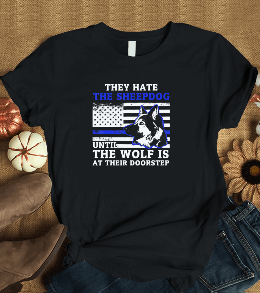 They Hate the Sheepdog Until the Wolf Is at Their Doorstep American Police Blue Line T-Shirt
