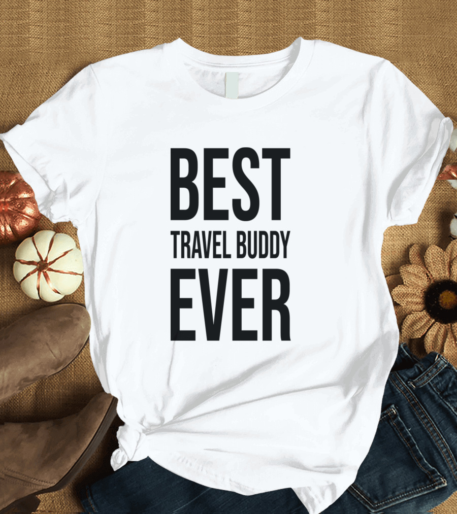BEST TRAVEL BUDDY EVER T-Shirt