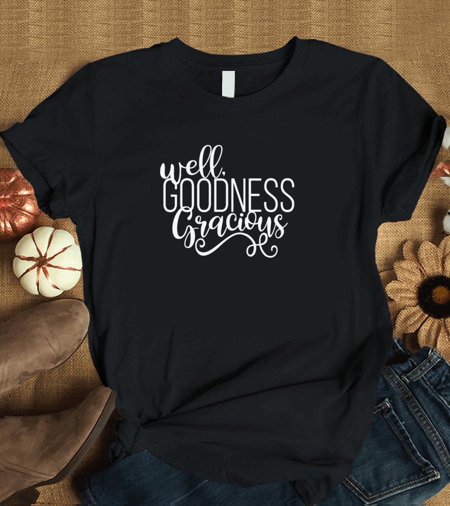 Well Goodness Gracious T-Shirt