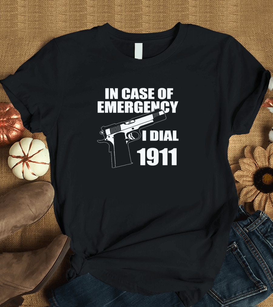 In Case Of Emergency I Dial 1911 Pro Gun Firearm 2Nd Amendment T-Shirt