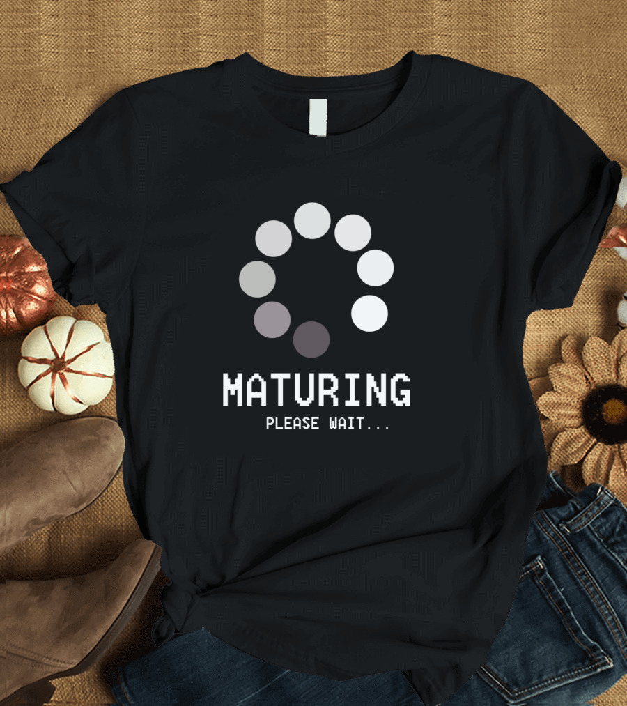 Maturing Please Wait Loading Icon Humor T-Shirt
