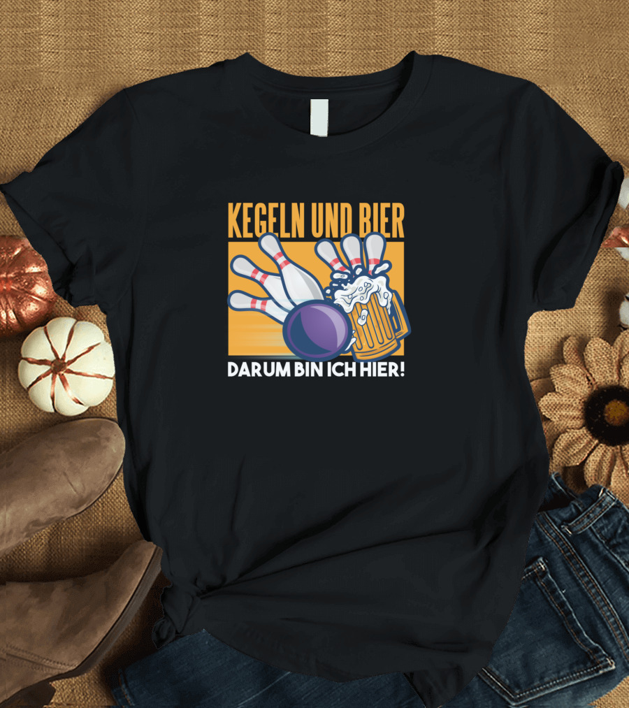 KEGELN UND BIER DARUM BIN ICH HIER T-Shirt