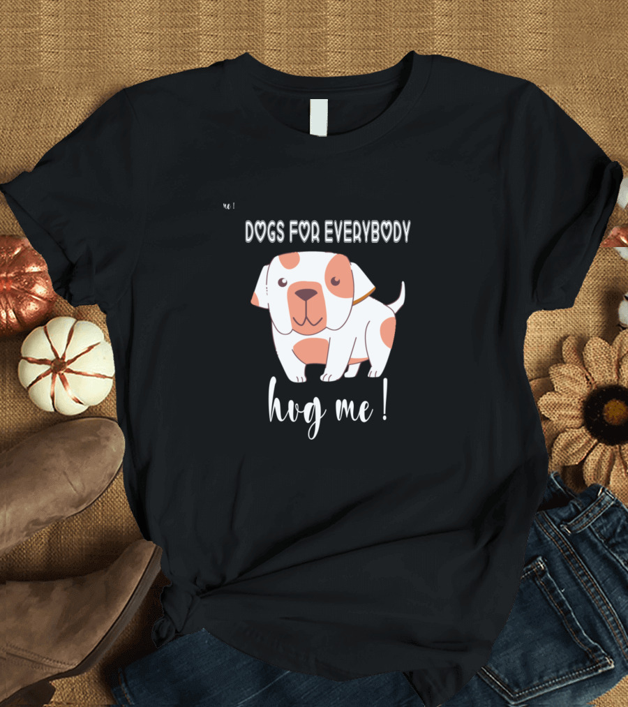 Dogs For Everybody Hug Me Cute Cartoon Puppy T-Shirt
