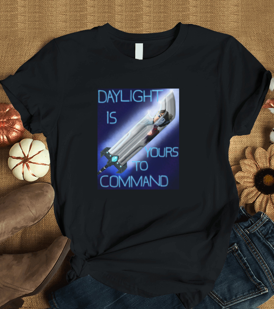 DAYLIGHT IS YOURS TO COMMAND T-Shirt