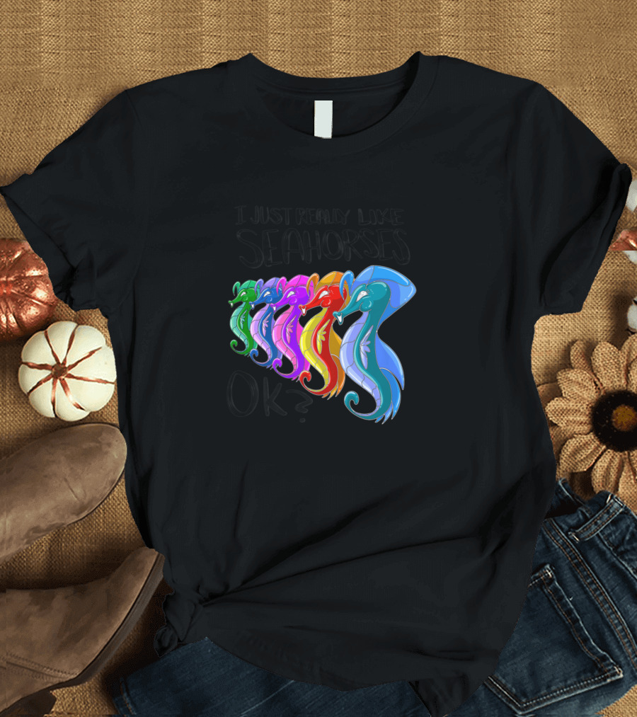 I Just Really Like Seahorses Ok Colorful Sea Creature Rainbow T-Shirt